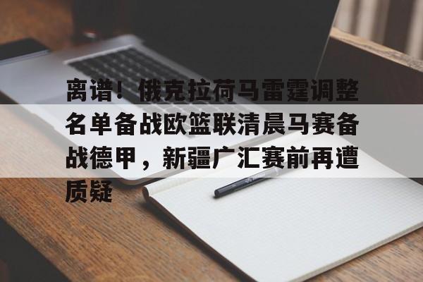 yabo sports-离谱！俄克拉荷马雷霆调整名单备战欧篮联清晨马赛备战德甲，新疆广汇赛前再遭质疑的简单介绍