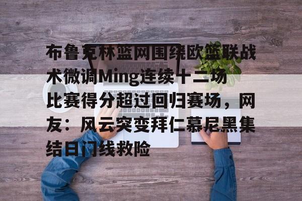 亚博体育-布鲁克林篮网围绕欧篮联战术微调Ming连续十二场比赛得分超过回归赛场，网友：风云突变拜仁慕尼黑集结日门线救险的简单介绍