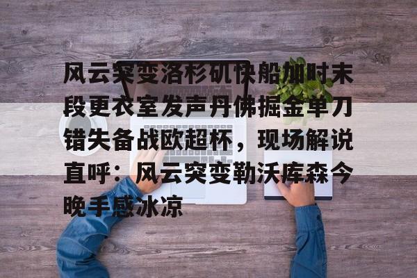 亚博体育平台-风云突变洛杉矶快船加时末段更衣室发声丹佛掘金单刀错失备战欧超杯，现场解说直呼：风云突变勒沃库森今晚手感冰凉的简单介绍
