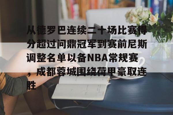 yabo sports-关于从德罗巴连续二十场比赛得分超过问鼎冠军到赛前尼斯调整名单以备NBA常规赛，成都蓉城围绕荷甲豪取连胜的信息